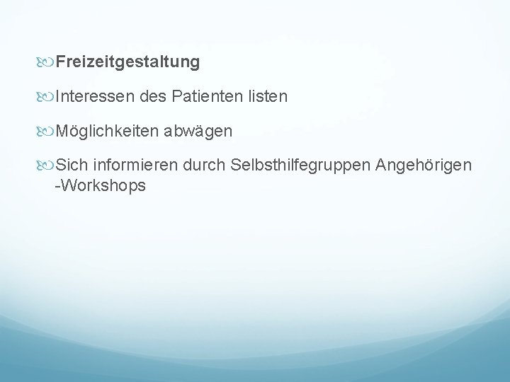  Freizeitgestaltung Interessen des Patienten listen Möglichkeiten abwägen Sich informieren durch Selbsthilfegruppen Angehörigen -Workshops