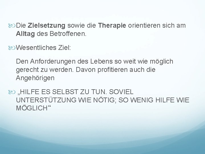  Die Zielsetzung sowie die Therapie orientieren sich am Alltag des Betroffenen. Wesentliches Ziel: