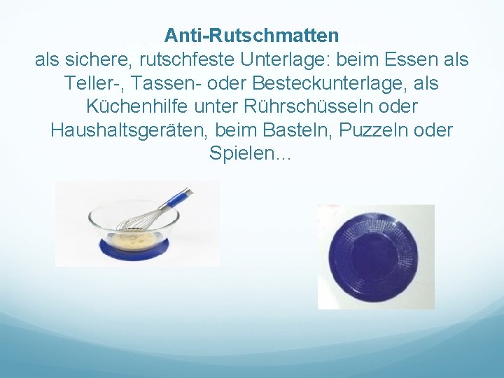 Anti-Rutschmatten als sichere, rutschfeste Unterlage: beim Essen als Teller-, Tassen- oder Besteckunterlage, als Küchenhilfe