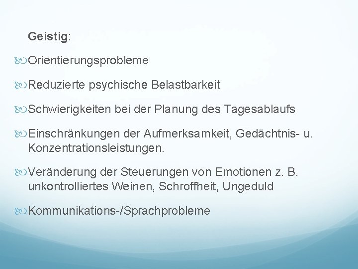 Geistig: Orientierungsprobleme Reduzierte psychische Belastbarkeit Schwierigkeiten bei der Planung des Tagesablaufs Einschränkungen der Aufmerksamkeit,