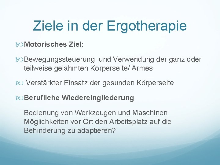 Ziele in der Ergotherapie Motorisches Ziel: Bewegungssteuerung und Verwendung der ganz oder teilweise gelähmten