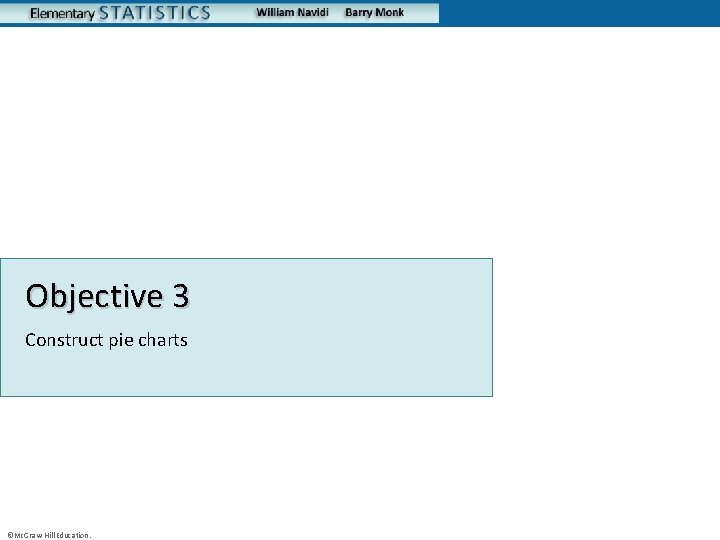 Objective 3 Construct pie charts ©Mc. Graw-Hill Education. 