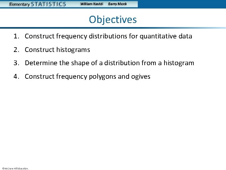 Objectives 1. Construct frequency distributions for quantitative data 2. Construct histograms 3. Determine the