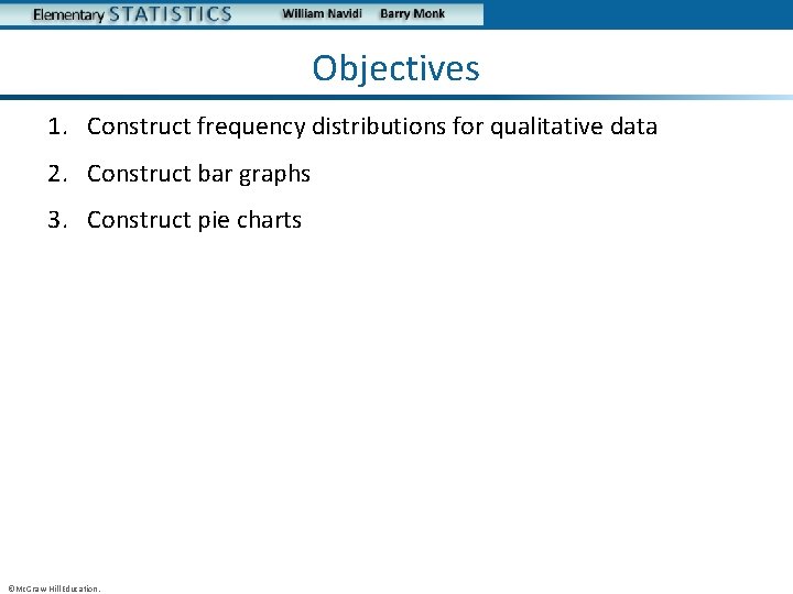 Objectives 1. Construct frequency distributions for qualitative data 2. Construct bar graphs 3. Construct