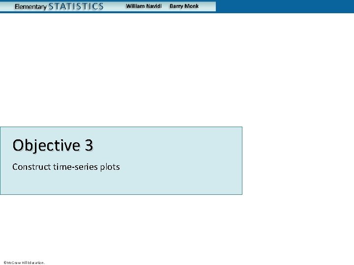 Objective 3 Construct time-series plots ©Mc. Graw-Hill Education. 