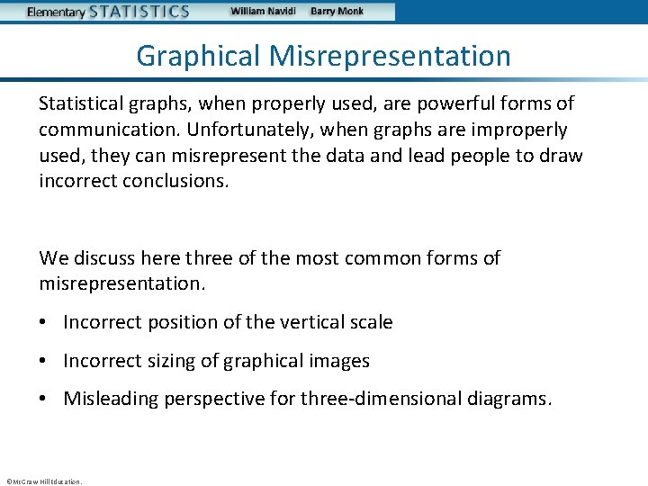 Graphical Misrepresentation Statistical graphs, when properly used, are powerful forms of communication. Unfortunately, when