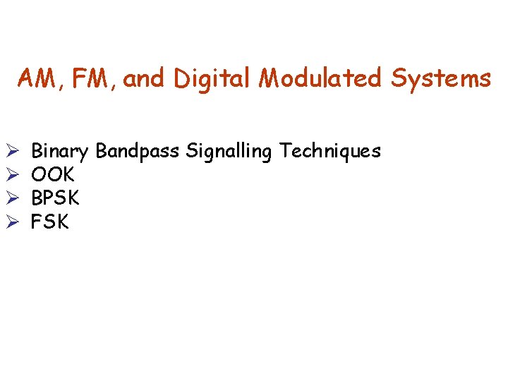 AM, FM, and Digital Modulated Systems Ø Ø Binary Bandpass Signalling Techniques OOK BPSK