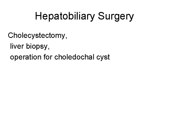 Hepatobiliary Surgery Cholecystectomy, liver biopsy, operation for choledochal cyst 