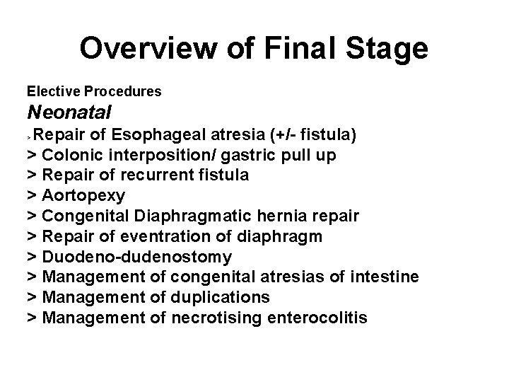 Overview of Final Stage Elective Procedures Neonatal Repair of Esophageal atresia (+/- fistula) >