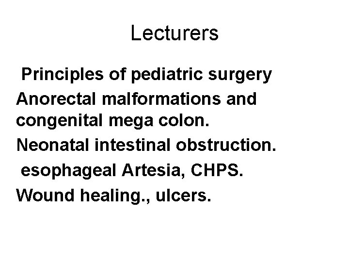 Lecturers Principles of pediatric surgery Anorectal malformations and congenital mega colon. Neonatal intestinal obstruction.