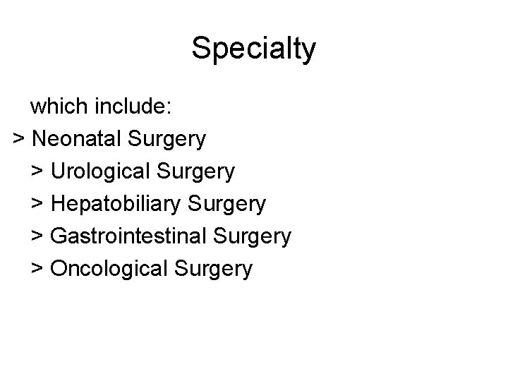 Specialty which include: > Neonatal Surgery > Urological Surgery > Hepatobiliary Surgery > Gastrointestinal
