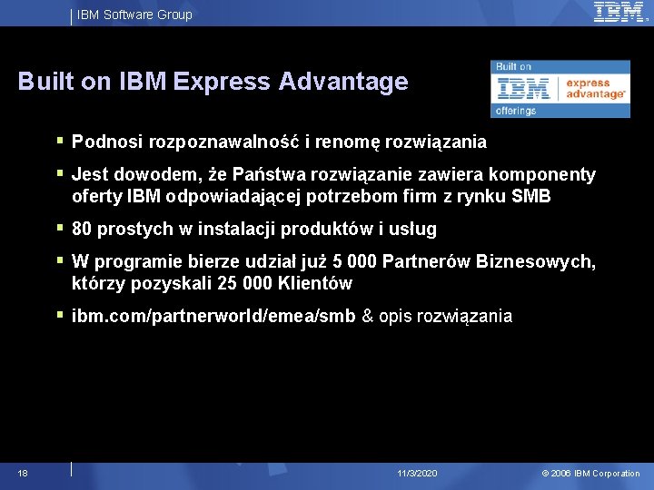 IBM Software Group Built on IBM Express Advantage § Podnosi rozpoznawalność i renomę rozwiązania