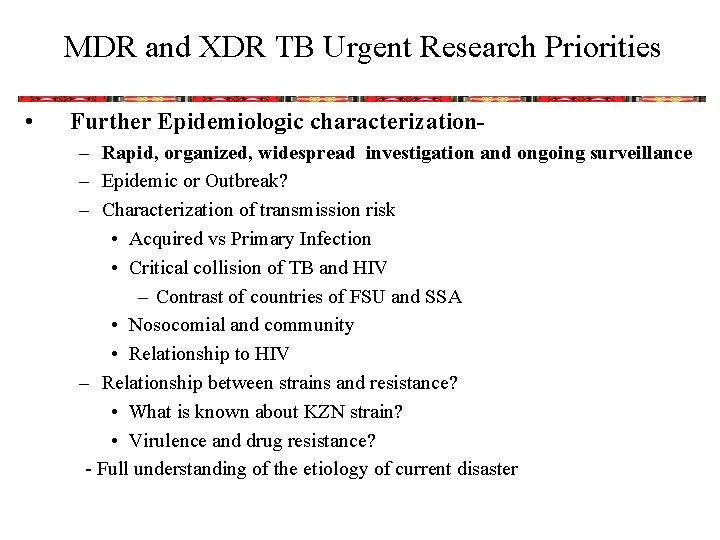 MDR and XDR TB Urgent Research Priorities • Further Epidemiologic characterization– Rapid, organized, widespread