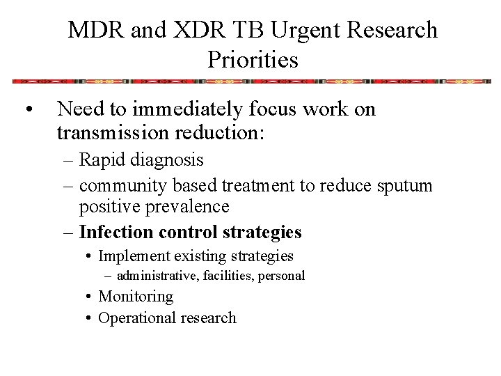 MDR and XDR TB Urgent Research Priorities • Need to immediately focus work on