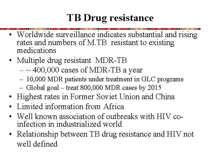 TB Drug resistance • Worldwide surveillance indicates substantial and rising rates and numbers of