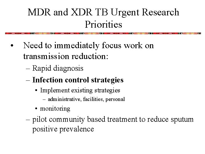 MDR and XDR TB Urgent Research Priorities • Need to immediately focus work on