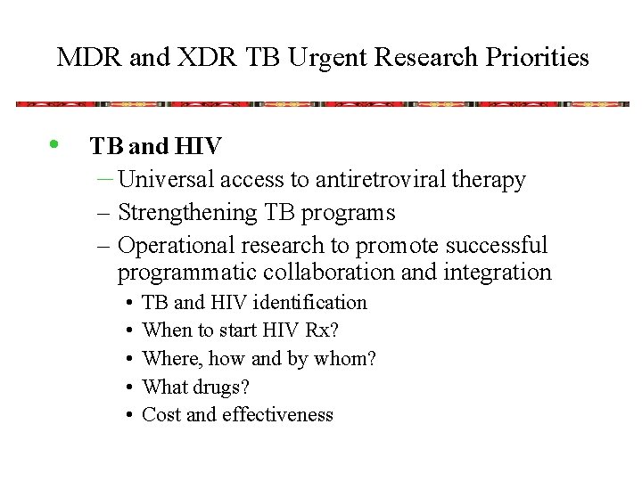 MDR and XDR TB Urgent Research Priorities • TB and HIV – Universal access