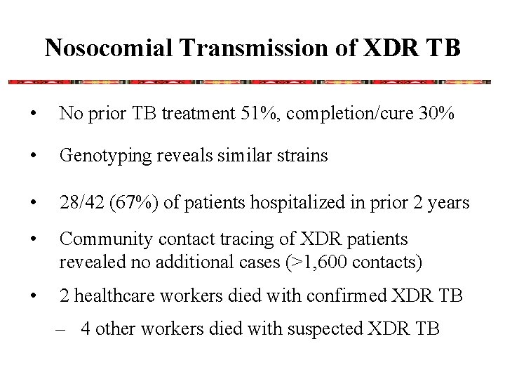 Nosocomial Transmission of XDR TB • No prior TB treatment 51%, completion/cure 30% •