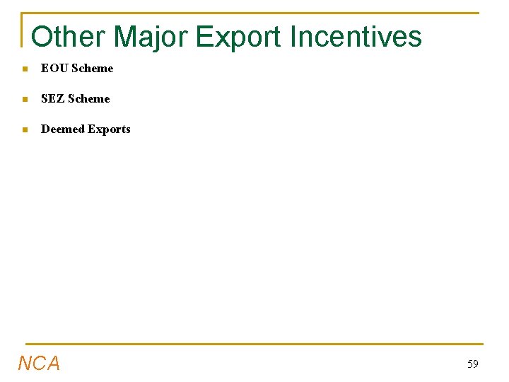 Other Major Export Incentives n EOU Scheme n SEZ Scheme n Deemed Exports NCA