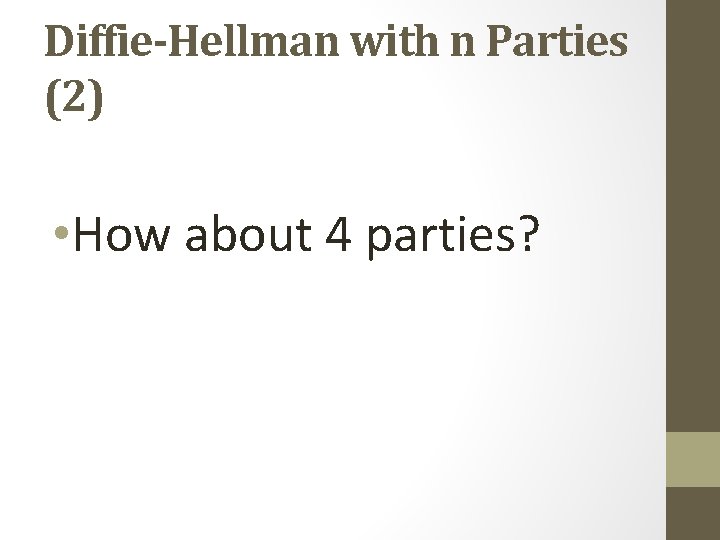 Diffie-Hellman with n Parties (2) • How about 4 parties? Diffie-Hellman with n Parties (2) • How about 4 parties?