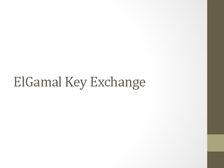 El. Gamal Key Exchange El. Gamal Key Exchange