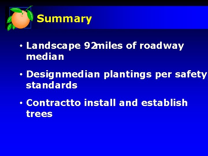 Summary • Landscape 92 miles of roadway median • Design median plantings per safety