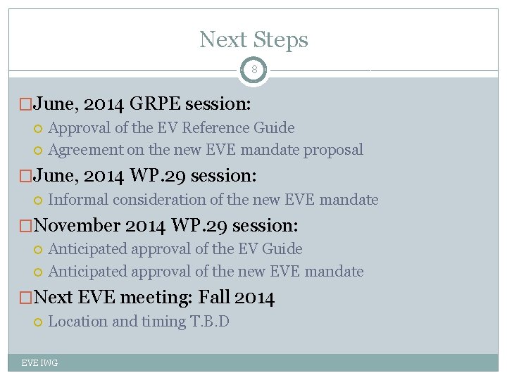 Next Steps 8 �June, 2014 GRPE session: Approval of the EV Reference Guide Agreement