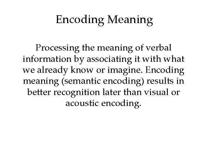 Encoding Meaning Processing the meaning of verbal information by associating it with what we