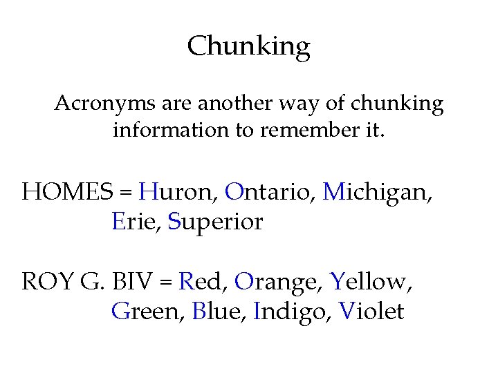 Chunking Acronyms are another way of chunking information to remember it. HOMES = Huron,