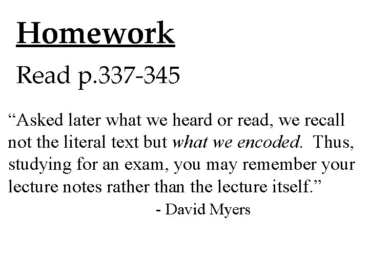 Homework Read p. 337 -345 “Asked later what we heard or read, we recall