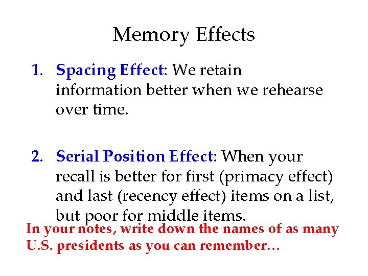 Memory Effects 1. Spacing Effect: We retain information better when we rehearse over time.