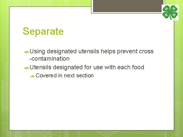 Separate Using designated utensils helps prevent cross -contamination Utensils designated for use with each
