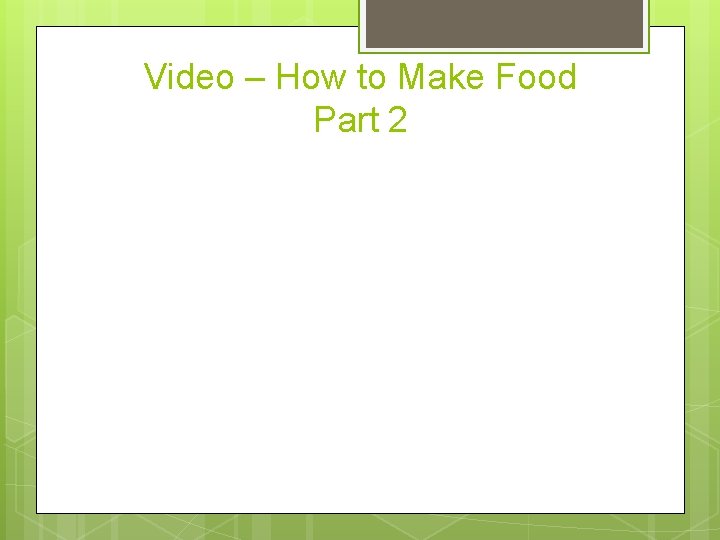 Video – How to Make Food Part 2 