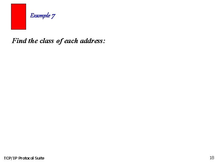 Example 7 Find the class of each address: TCP/IP Protocol Suite 18 