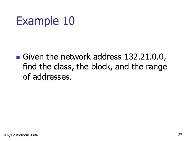 Example 10 n Given the network address 132. 21. 0. 0, find the class,