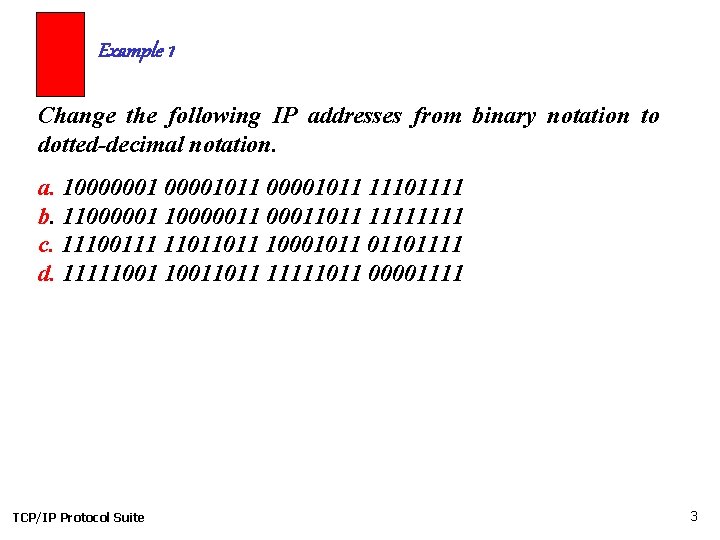 Example 1 Change the following IP addresses from binary notation to dotted-decimal notation. a.