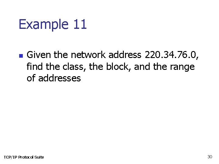 Example 11 n Given the network address 220. 34. 76. 0, find the class,