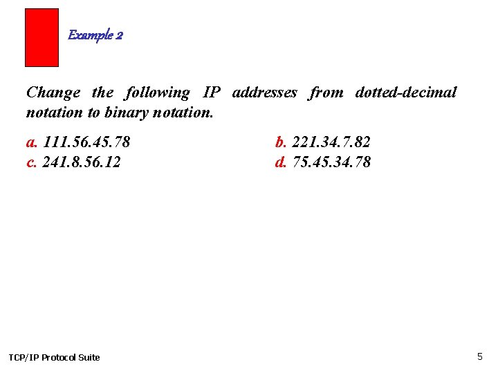 Example 2 Change the following IP addresses from dotted-decimal notation to binary notation. a.