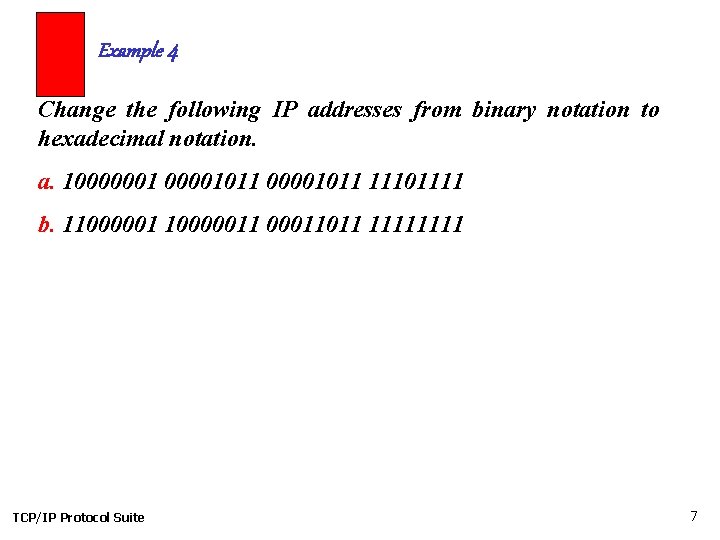 Example 4 Change the following IP addresses from binary notation to hexadecimal notation. a.