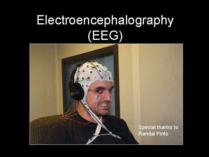 Electroencephalography (EEG) Special thanks to Randal Pinto 