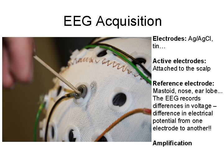 EEG Acquisition Electrodes: Ag/Ag. Cl, tin… Active electrodes: Attached to the scalp Reference electrode: