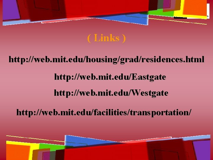( Links ) http: //web. mit. edu/housing/grad/residences. html http: //web. mit. edu/Eastgate http: //web.