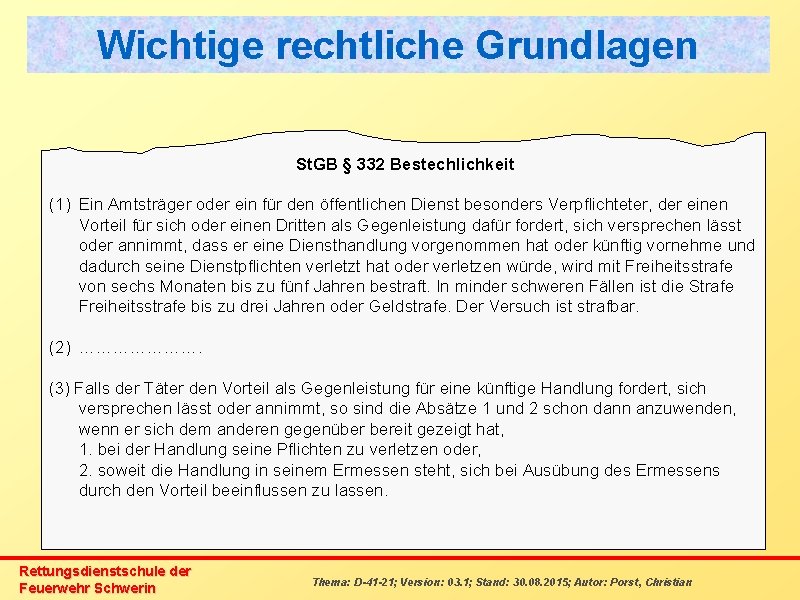 Wichtige rechtliche Grundlagen St. GB § 332 Bestechlichkeit (1) Ein Amtsträger oder ein für