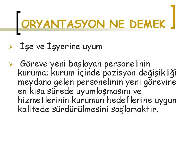 ORYANTASYON NE DEMEK Ø Ø İşe ve İşyerine uyum Göreve yeni başlayan personelinin kuruma;