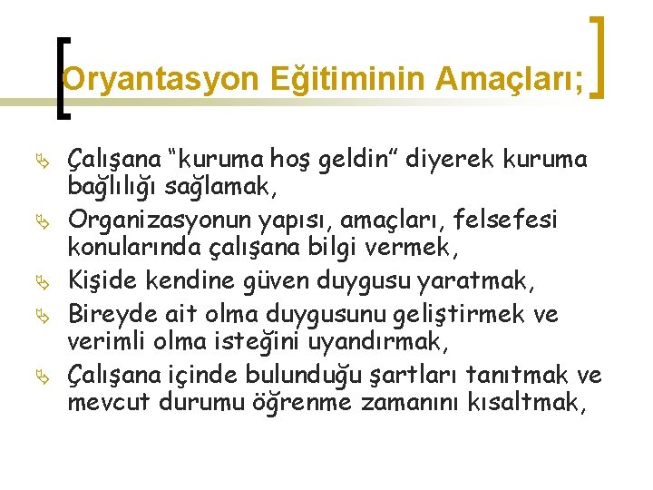 Oryantasyon Eğitiminin Amaçları; Ä Ä Ä Çalışana “kuruma hoş geldin” diyerek kuruma bağlılığı sağlamak,