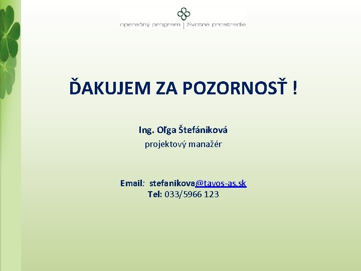 ĎAKUJEM ZA POZORNOSŤ ! Ing. Oľga Štefániková projektový manažér Email: stefanikova@tavos-as. sk Tel: 033/5966