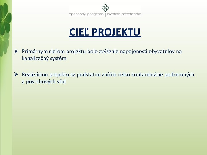 CIEĽ PROJEKTU Ø Primárnym cieľom projektu bolo zvýšenie napojenosti obyvateľov na kanalizačný systém Ø