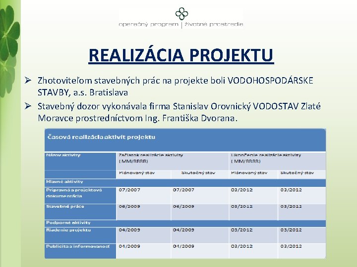 REALIZÁCIA PROJEKTU Ø Zhotoviteľom stavebných prác na projekte boli VODOHOSPODÁRSKE STAVBY, a. s. Bratislava