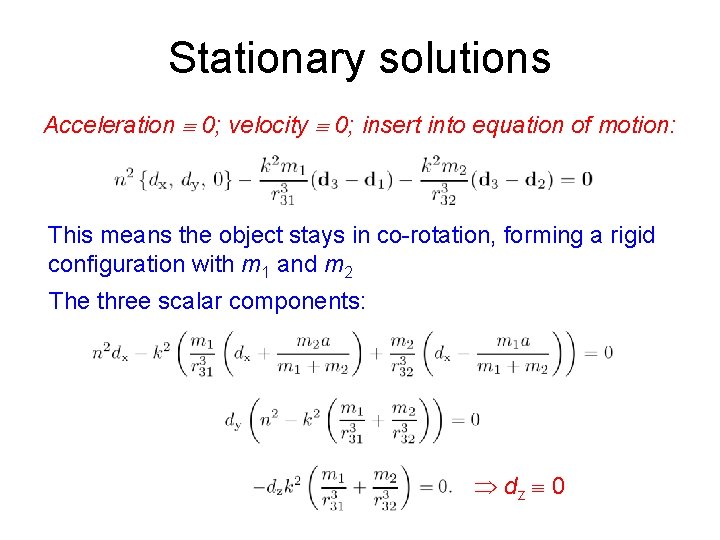 Stationary solutions Acceleration 0; velocity 0; insert into equation of motion: This means the