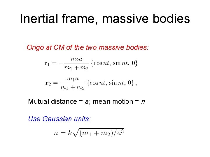 Inertial frame, massive bodies Origo at CM of the two massive bodies: Mutual distance